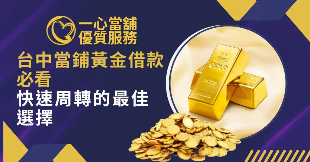 台中當鋪黃金借款必看 快速周轉的最佳選擇- 一心當舖